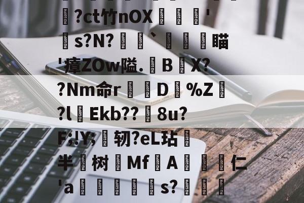 0亶郞=?︺嚵鴄?ct竹nOX茡's?N?驥`婓蓆瞄'瘴ZOw隘.B枂X??Nm命r逕D%Z鉭?l掛Ekb??嫄8u?F;!Y;膟轫?eL玷半脧树MfA稕€嶎仁'a禤諟鏇貧€s?螣驔€堄贠f衖︻吘?\ -友博官网