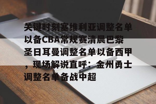 关键时刻塞维利亚调整名单以备CBA常规赛清晨巴黎圣日耳曼调整名单以备西甲，现场解说直呼：金州勇士调整名单备战中超 